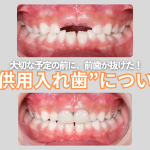 大切な日に子どもの前歯が抜けた！”子供用入れ歯”について